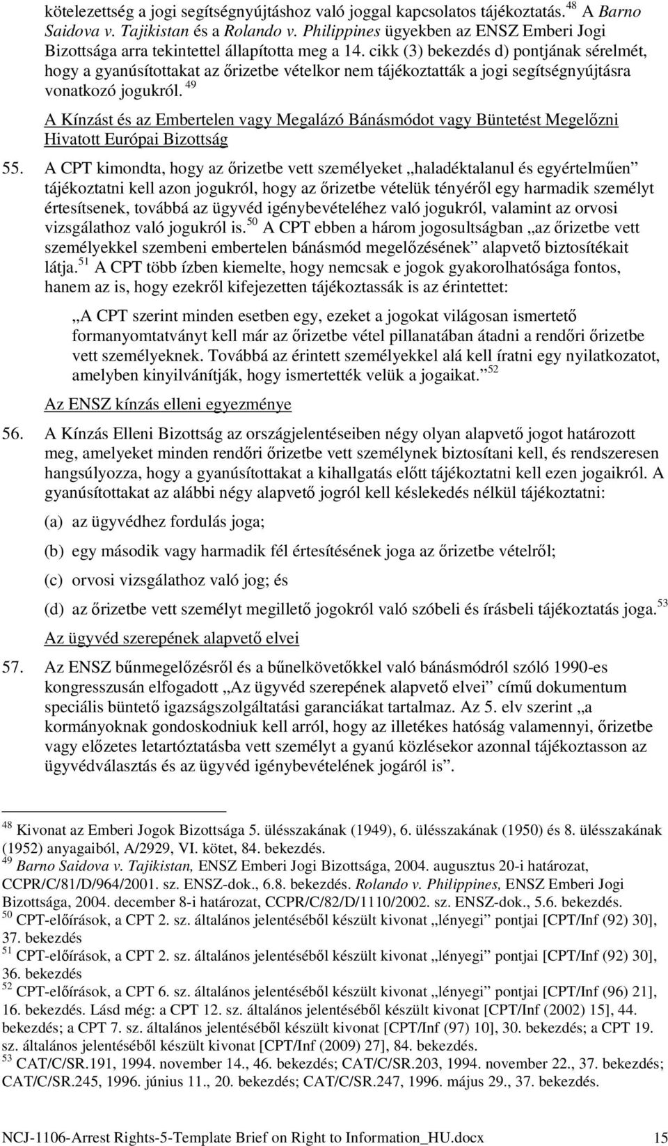 cikk (3) bekezdés d) pontjának sérelmét, hogy a gyanúsítottakat az őrizetbe vételkor nem tájékoztatták a jogi segítségnyújtásra vonatkozó jogukról.