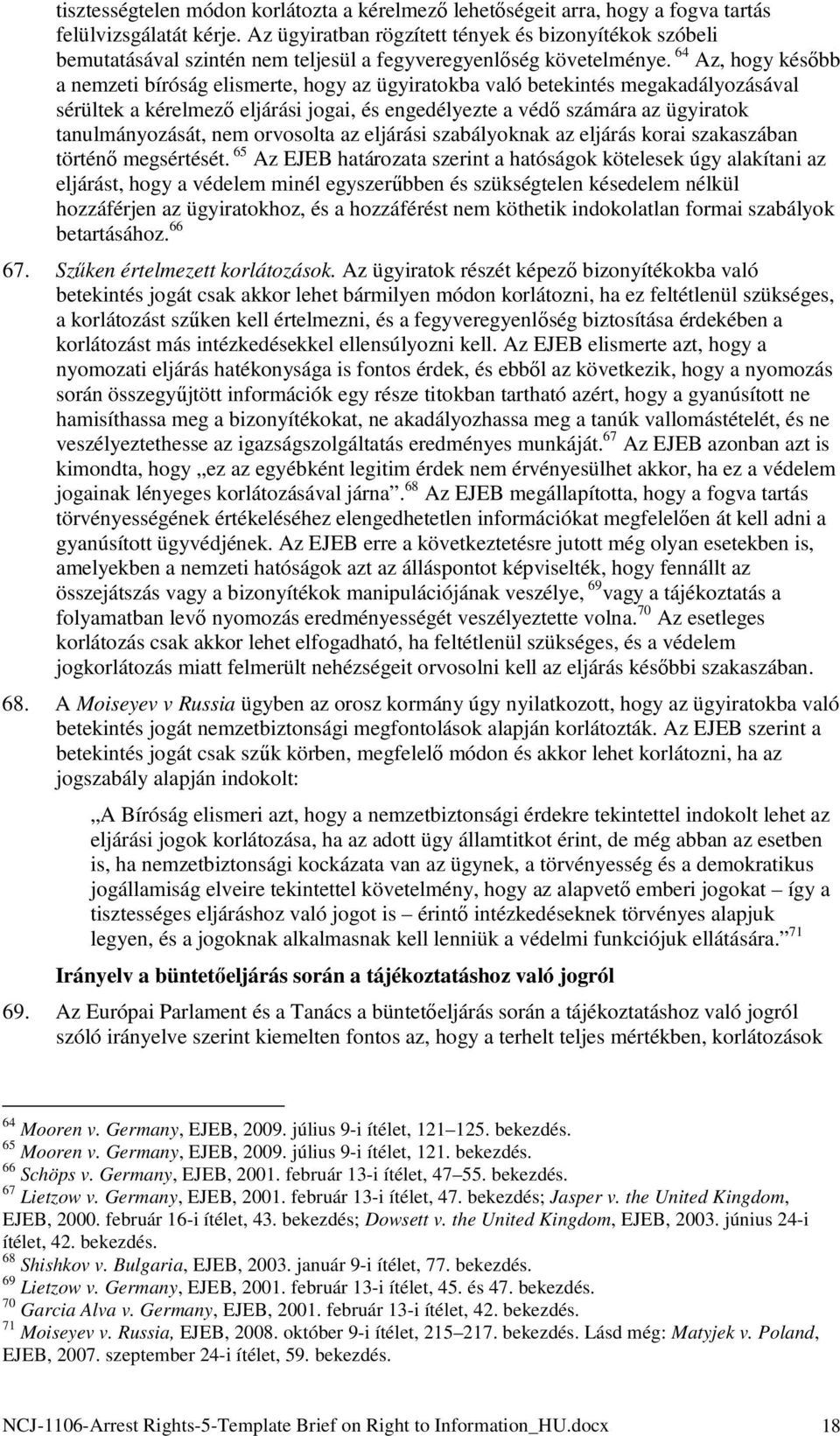 64 Az, hogy később a nemzeti bíróság elismerte, hogy az ügyiratokba való betekintés megakadályozásával sérültek a kérelmező eljárási jogai, és engedélyezte a védő számára az ügyiratok