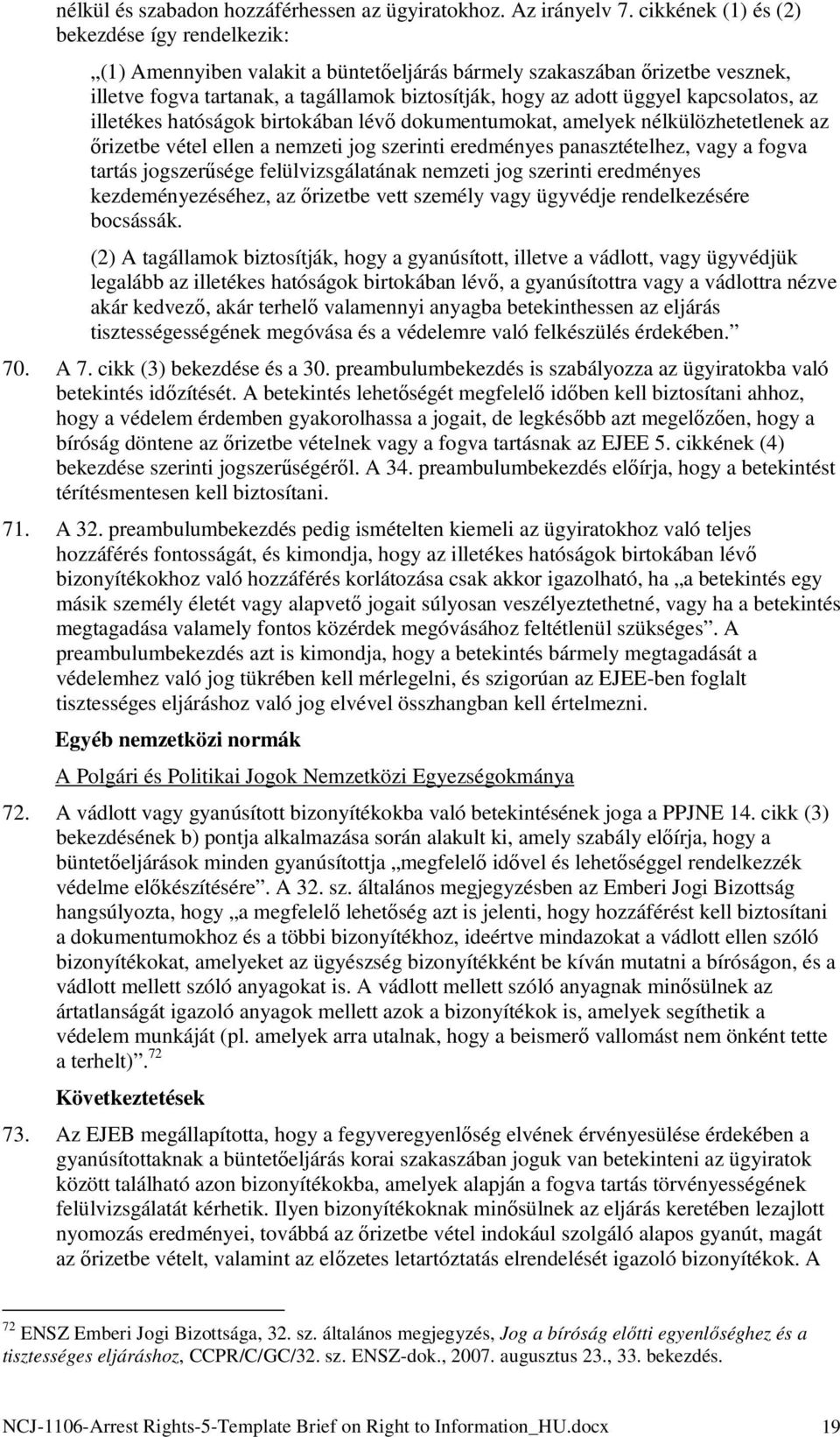 kapcsolatos, az illetékes hatóságok birtokában lévő dokumentumokat, amelyek nélkülözhetetlenek az őrizetbe vétel ellen a nemzeti jog szerinti eredményes panasztételhez, vagy a fogva tartás