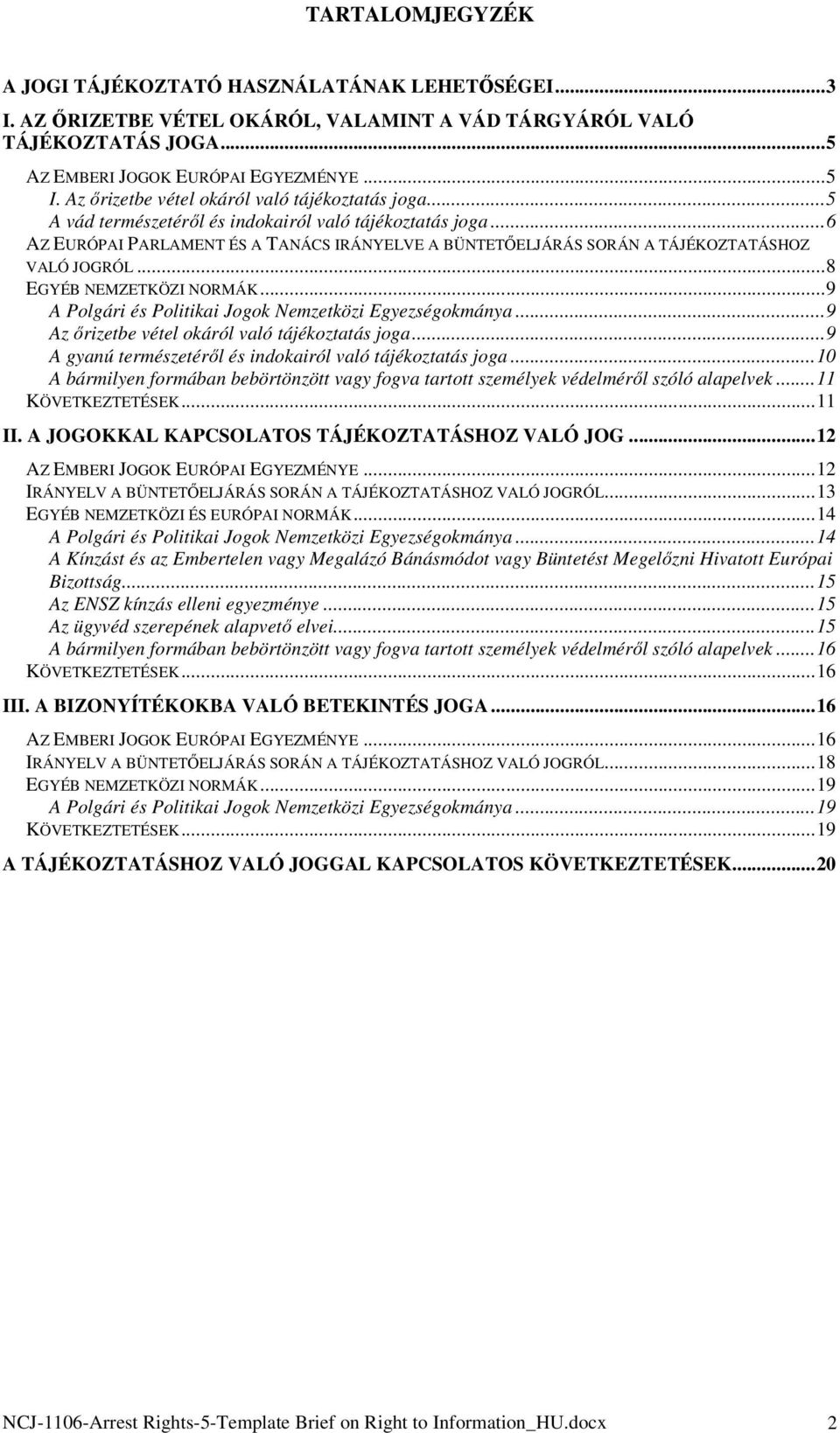 .. 6 AZ EURÓPAI PARLAMENT ÉS A TANÁCS IRÁNYELVE A BÜNTETŐELJÁRÁS SORÁN A TÁJÉKOZTATÁSHOZ VALÓ JOGRÓL... 8 EGYÉB NEMZETKÖZI NORMÁK... 9 A Polgári és Politikai Jogok Nemzetközi Egyezségokmánya.