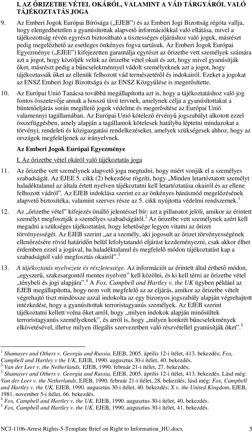 biztosítható a tisztességes eljáráshoz való joguk, másrészt pedig megelőzhető az esetleges önkényes fogva tartásuk.