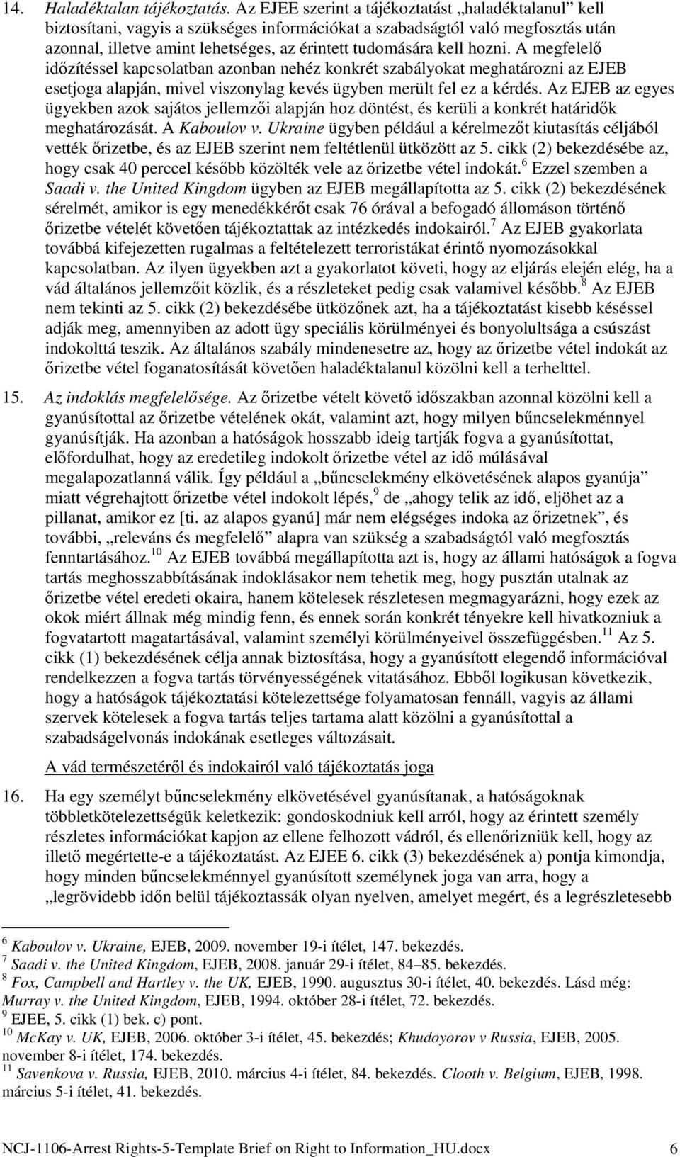 hozni. A megfelelő időzítéssel kapcsolatban azonban nehéz konkrét szabályokat meghatározni az EJEB esetjoga alapján, mivel viszonylag kevés ügyben merült fel ez a kérdés.