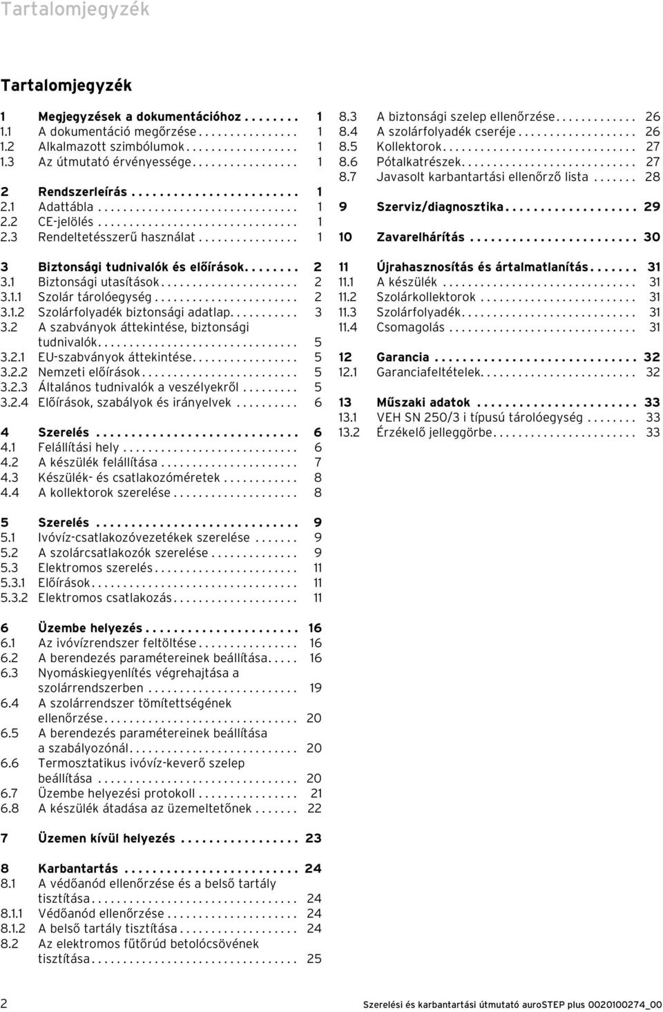 ............... 1 3 Biztonsági tudnivalók és előírások........ 2 3.1 Biztonsági utasítások...................... 2 3.1.1 Szolár tárolóegység....................... 2 3.1.2 Szolárfolyadék biztonsági adatlap.