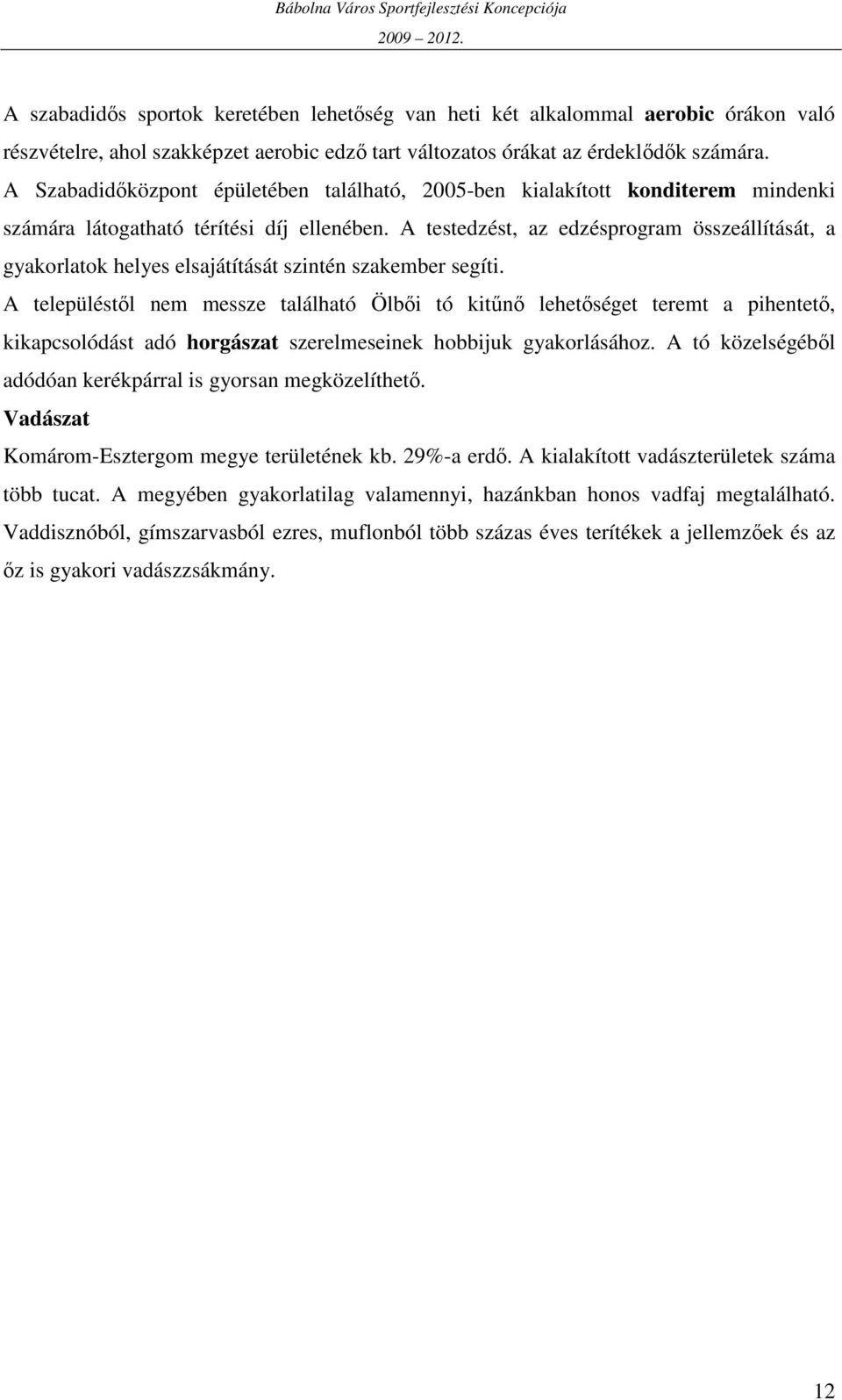 A testedzést, az edzésprogram összeállítását, a gyakorlatok helyes elsajátítását szintén szakember segíti.