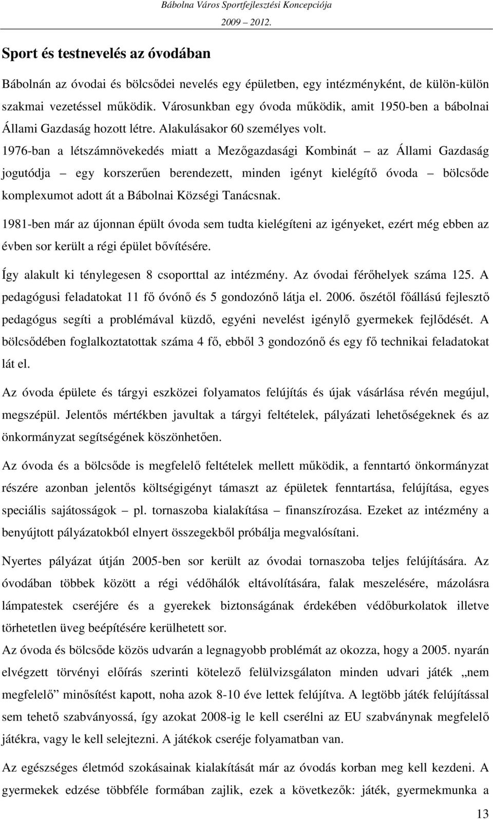 1976-ban a létszámnövekedés miatt a Mezıgazdasági Kombinát az Állami Gazdaság jogutódja egy korszerően berendezett, minden igényt kielégítı óvoda bölcsıde komplexumot adott át a Bábolnai Községi