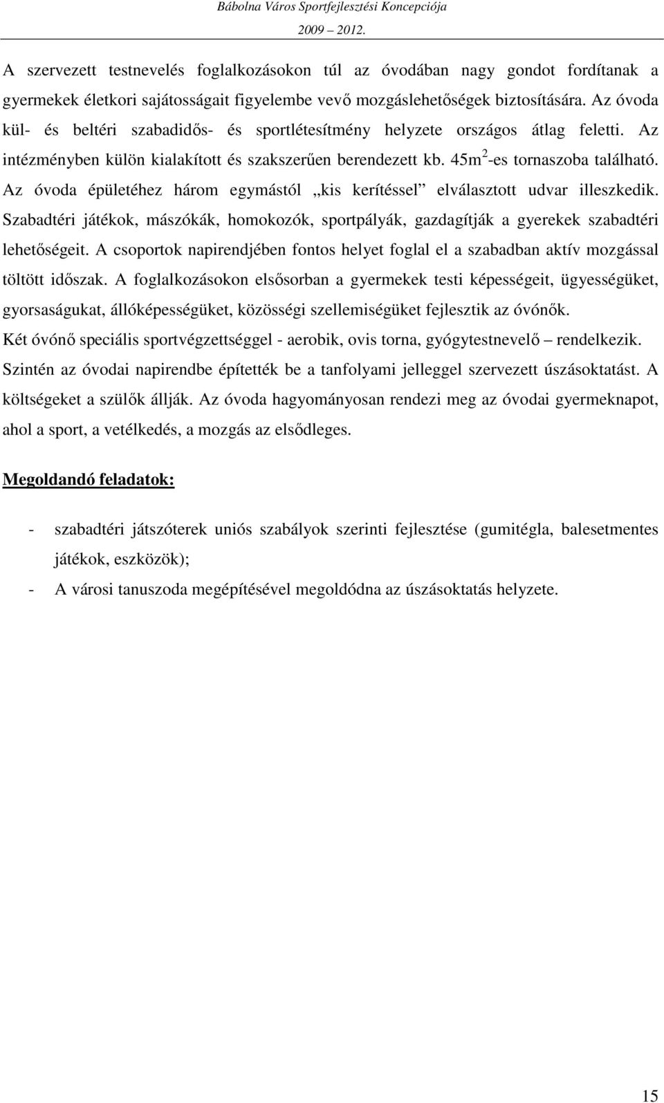 Az óvoda épületéhez három egymástól kis kerítéssel elválasztott udvar illeszkedik. Szabadtéri játékok, mászókák, homokozók, sportpályák, gazdagítják a gyerekek szabadtéri lehetıségeit.