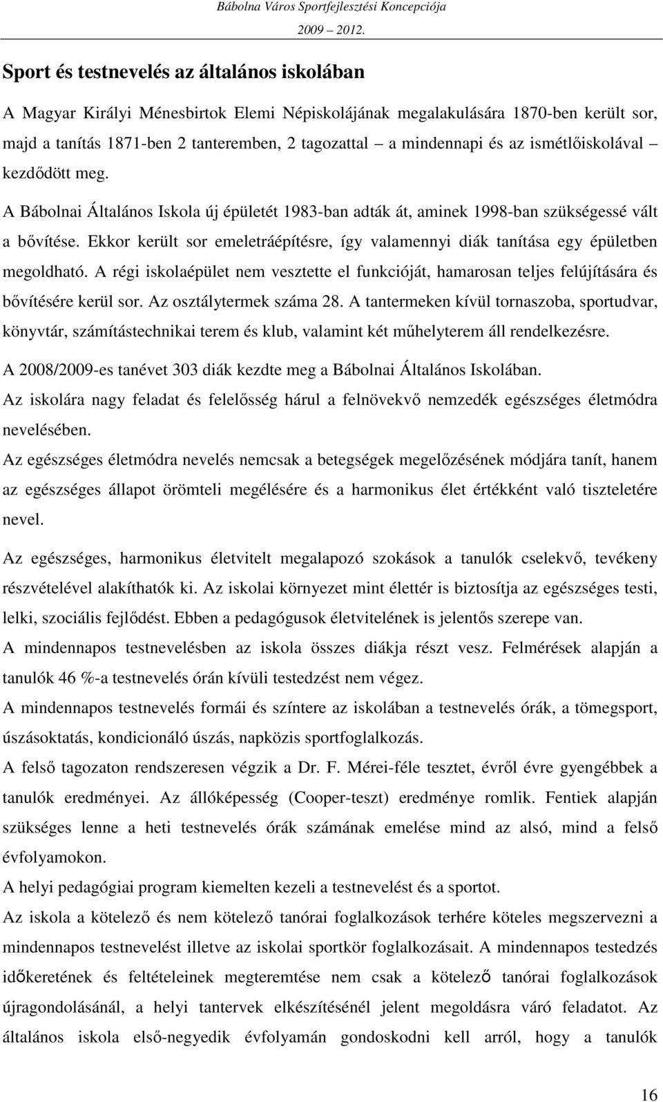 Ekkor került sor emeletráépítésre, így valamennyi diák tanítása egy épületben megoldható. A régi iskolaépület nem vesztette el funkcióját, hamarosan teljes felújítására és bıvítésére kerül sor.