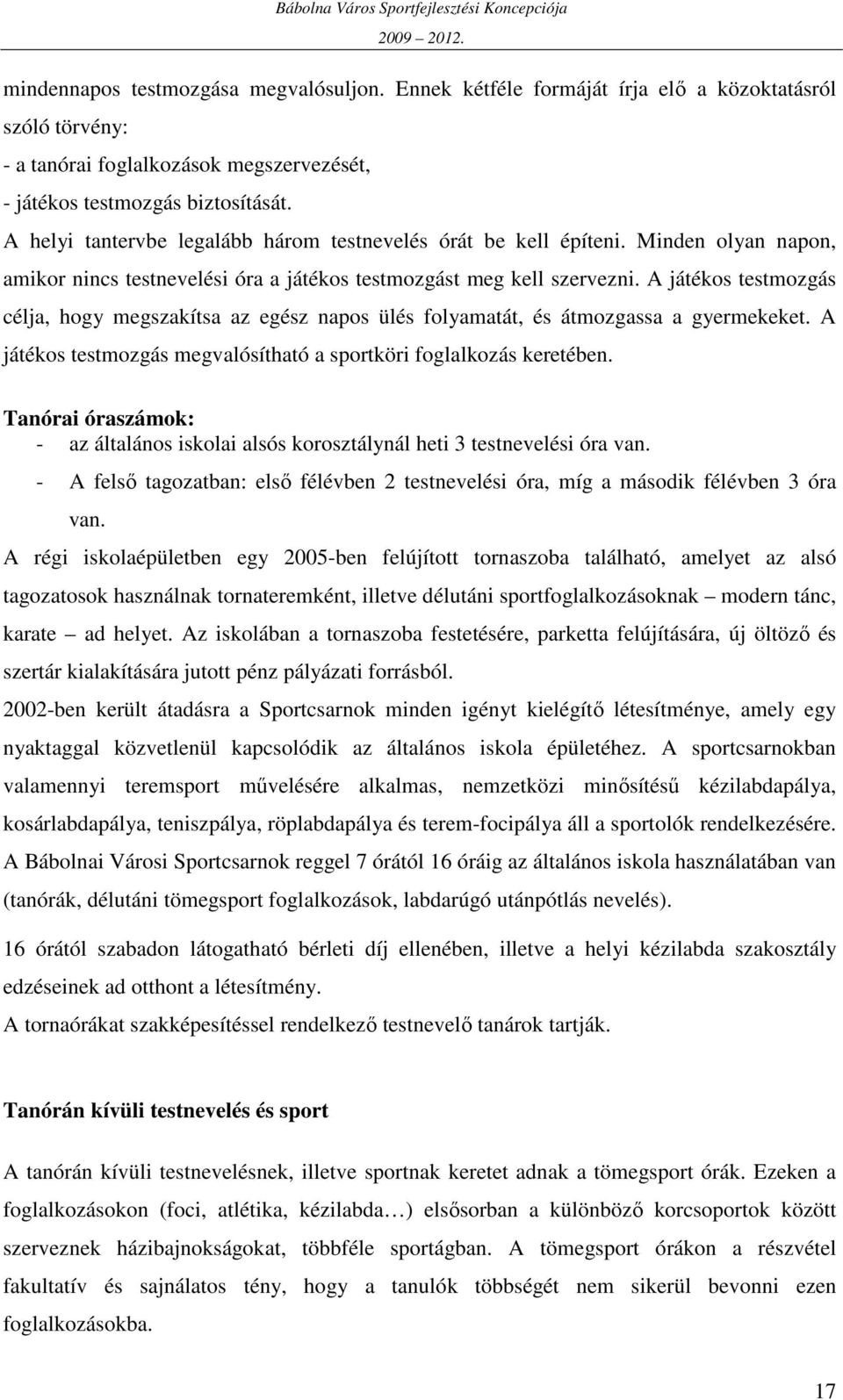 A játékos testmozgás célja, hogy megszakítsa az egész napos ülés folyamatát, és átmozgassa a gyermekeket. A játékos testmozgás megvalósítható a sportköri foglalkozás keretében.