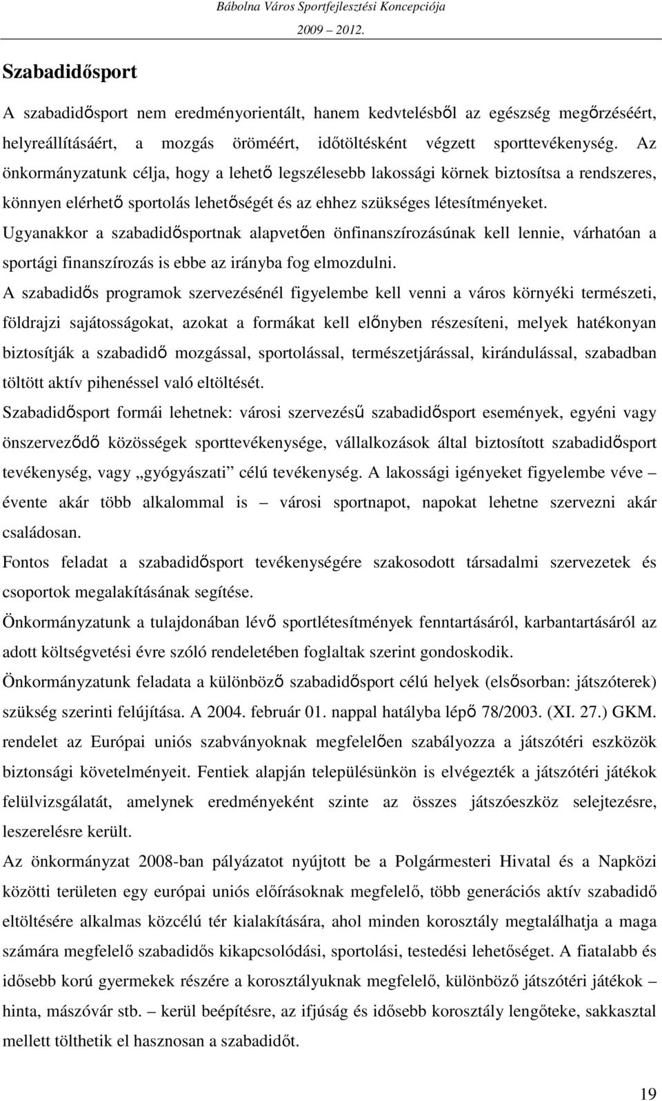 Ugyanakkor a szabadidısportnak alapvetıen önfinanszírozásúnak kell lennie, várhatóan a sportági finanszírozás is ebbe az irányba fog elmozdulni.