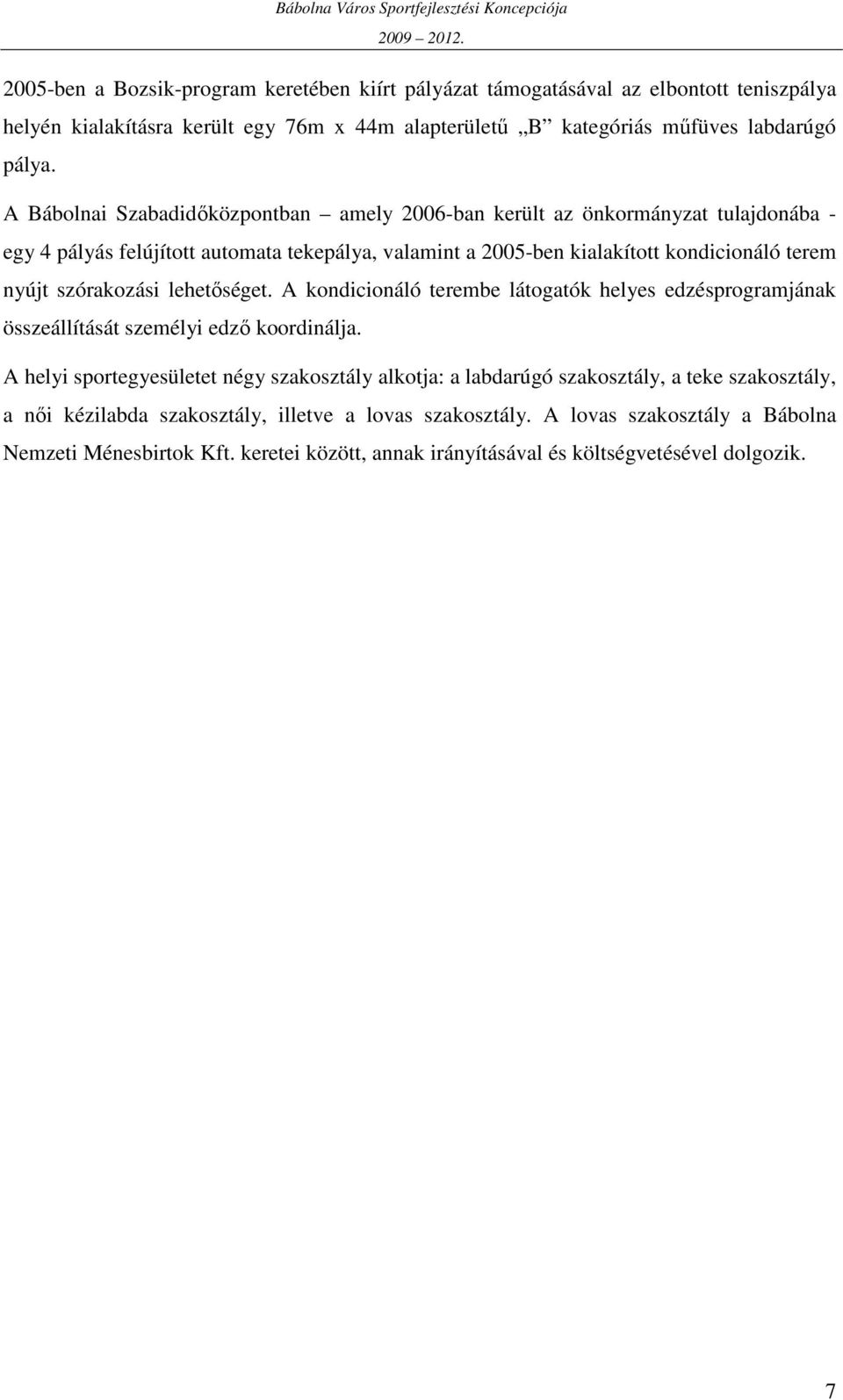 szórakozási lehetıséget. A kondicionáló terembe látogatók helyes edzésprogramjának összeállítását személyi edzı koordinálja.