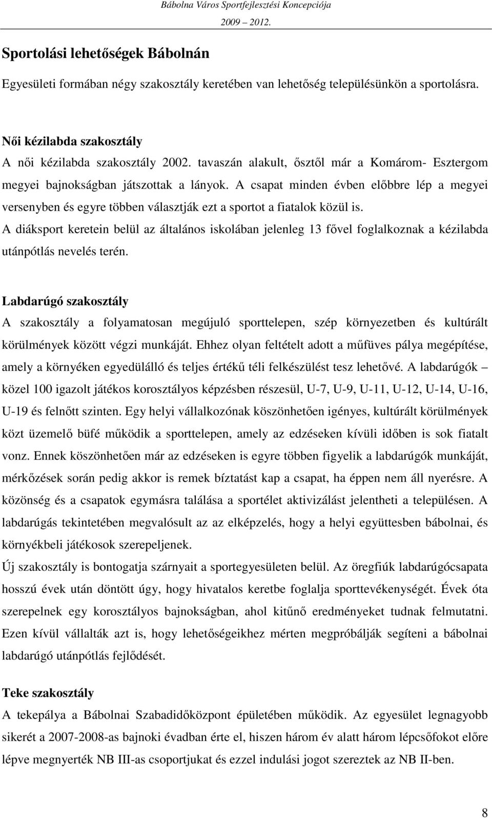 A csapat minden évben elıbbre lép a megyei versenyben és egyre többen választják ezt a sportot a fiatalok közül is.