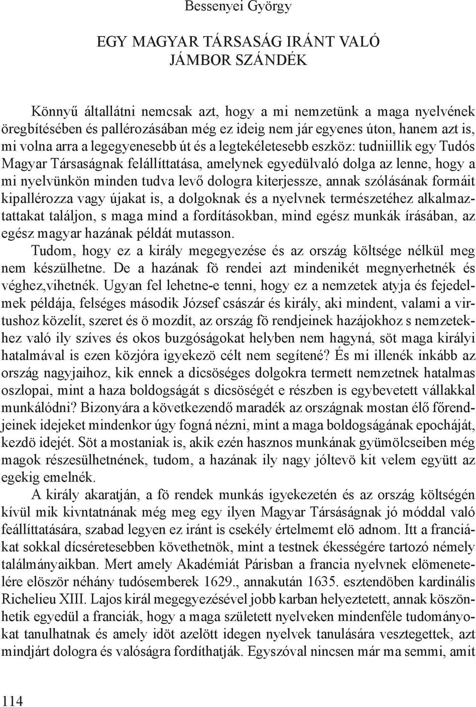 tudva levő dologra kiterjessze, annak szólásának formáit kipallérozza vagy újakat is, a dolgoknak és a nyelvnek természetéhez alkalmaztattakat találjon, s maga mind a fordításokban, mind egész munkák