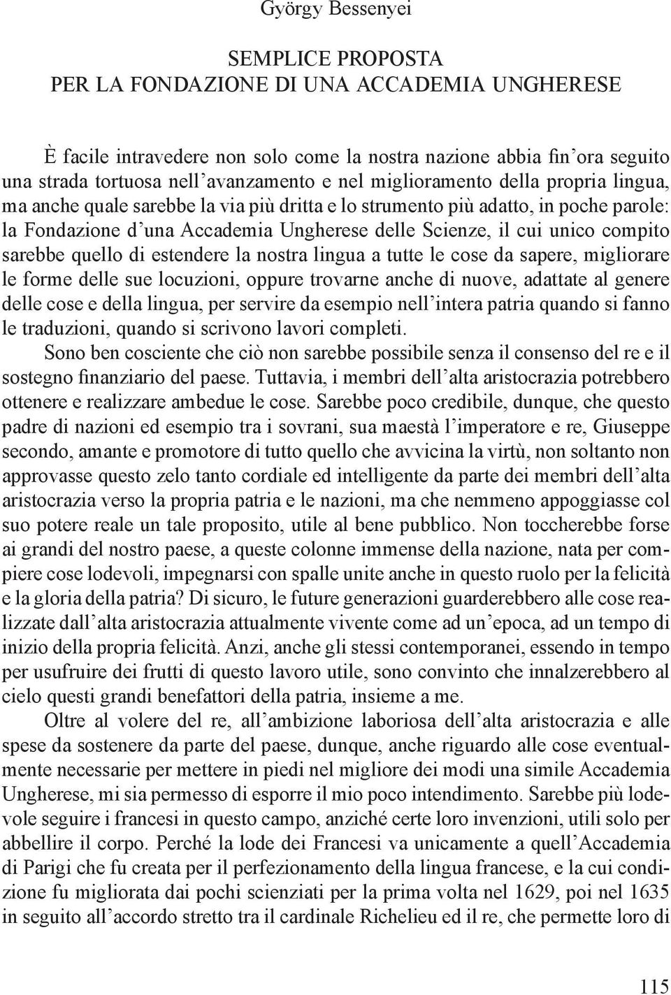 sarebbe quello di estendere la nostra lingua a tutte le cose da sapere, migliorare le forme delle sue locuzioni, oppure trovarne anche di nuove, adattate al genere delle cose e della lingua, per