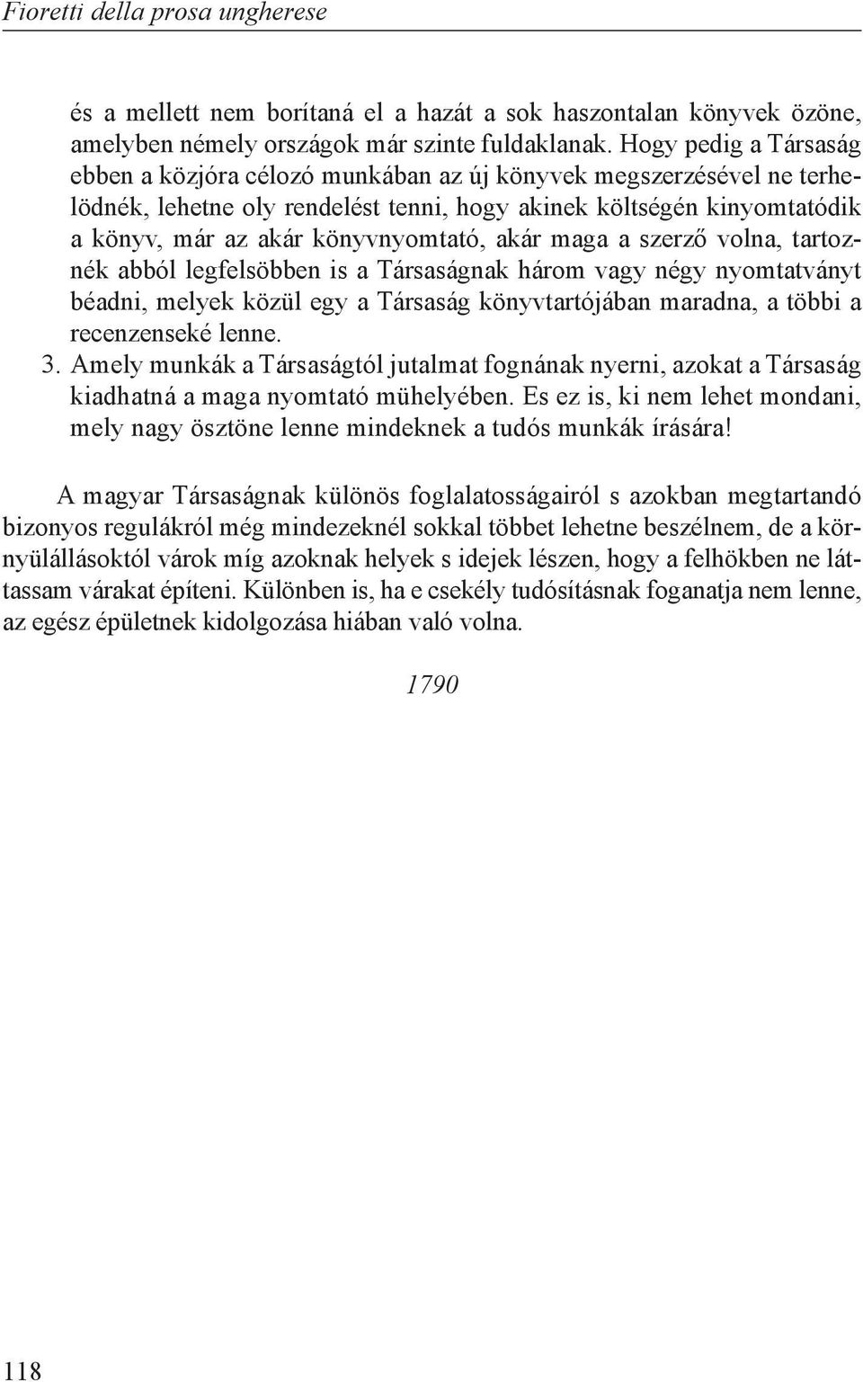 akár maga a szerző volna, tartoznék abból legfelsöbben is a Társaságnak három vagy négy nyomtatványt béadni, melyek közül egy a Társaság könyvtartójában maradna, a többi a recenzenseké lenne. 3.