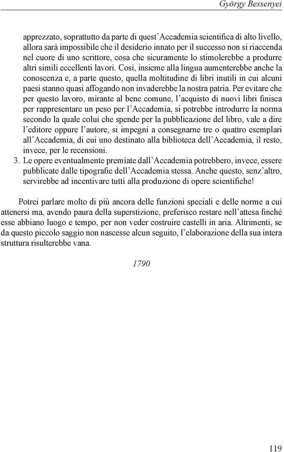 Così, insieme alla lingua aumenterebbe anche la conoscenza e, a parte questo, quella moltitudine di libri inutili in cui alcuni paesi stanno quasi affogando non invaderebbe la nostra patria.