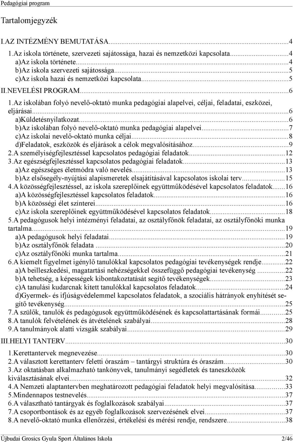 ..6 a)küldetésnyilatkozat...6 b)az iskolában folyó nevelő-oktató munka pedagógiai alapelvei...7 c)az iskolai nevelő-oktató munka céljai...8 d)feladatok, eszközök és eljárások a célok megvalósításához.