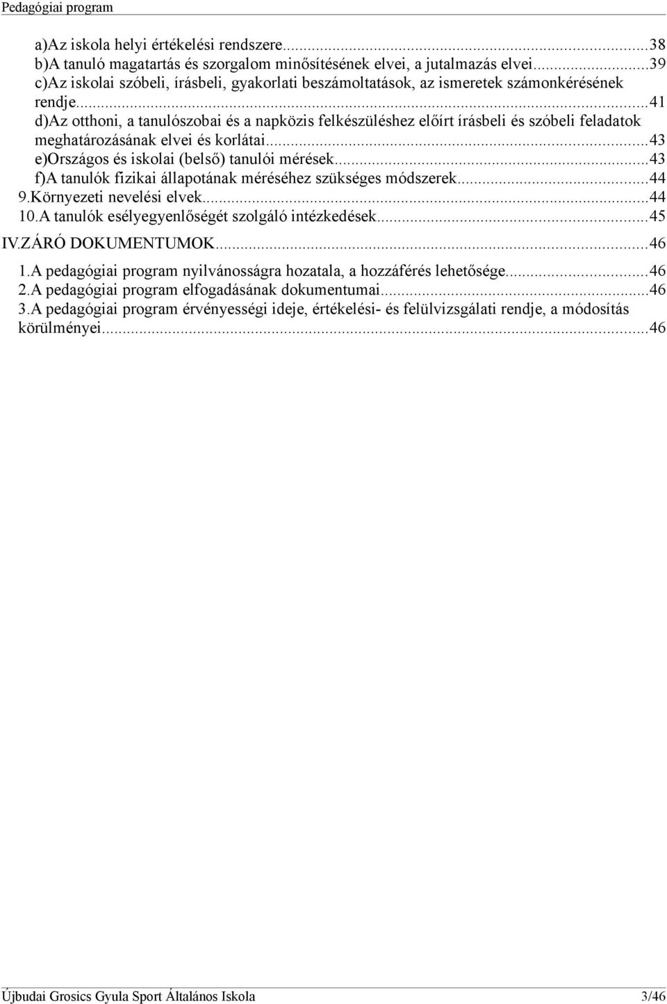 ..41 d)az otthoni, a tanulószobai és a napközis felkészüléshez előírt írásbeli és szóbeli feladatok meghatározásának elvei és korlátai...43 e)országos és iskolai (belső) tanulói mérések.