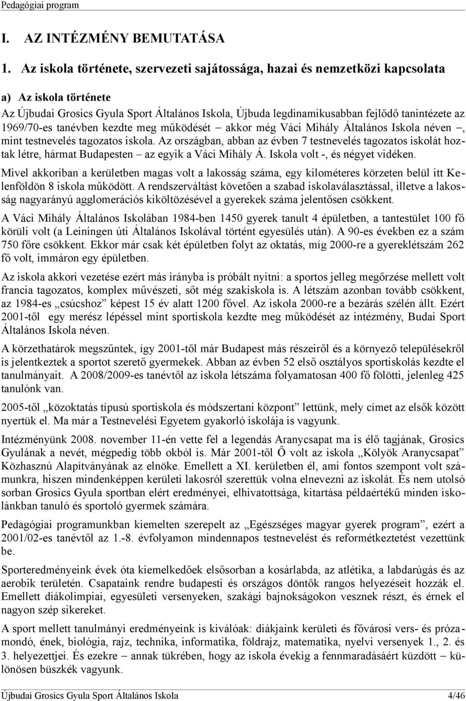 1969/70-es tanévben kezdte meg működését akkor még Váci Mihály Általános Iskola néven, mint testnevelés tagozatos iskola.