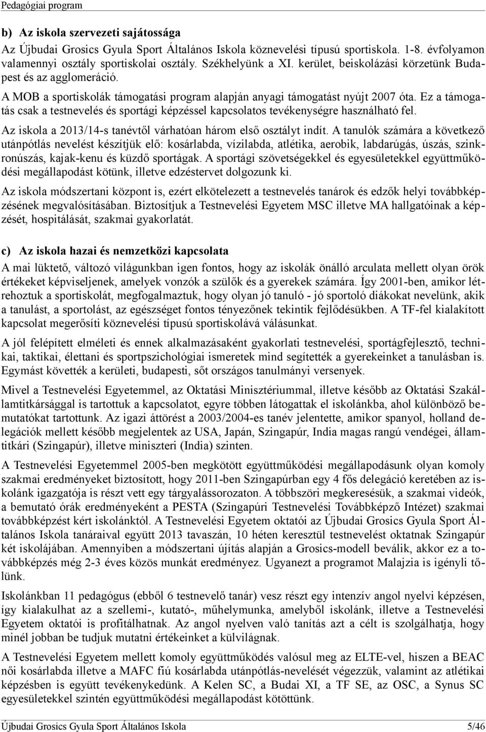 Ez a támogatás csak a testnevelés és sportági képzéssel kapcsolatos tevékenységre használható fel. Az iskola a 2013/14-s tanévtől várhatóan három első osztályt indít.