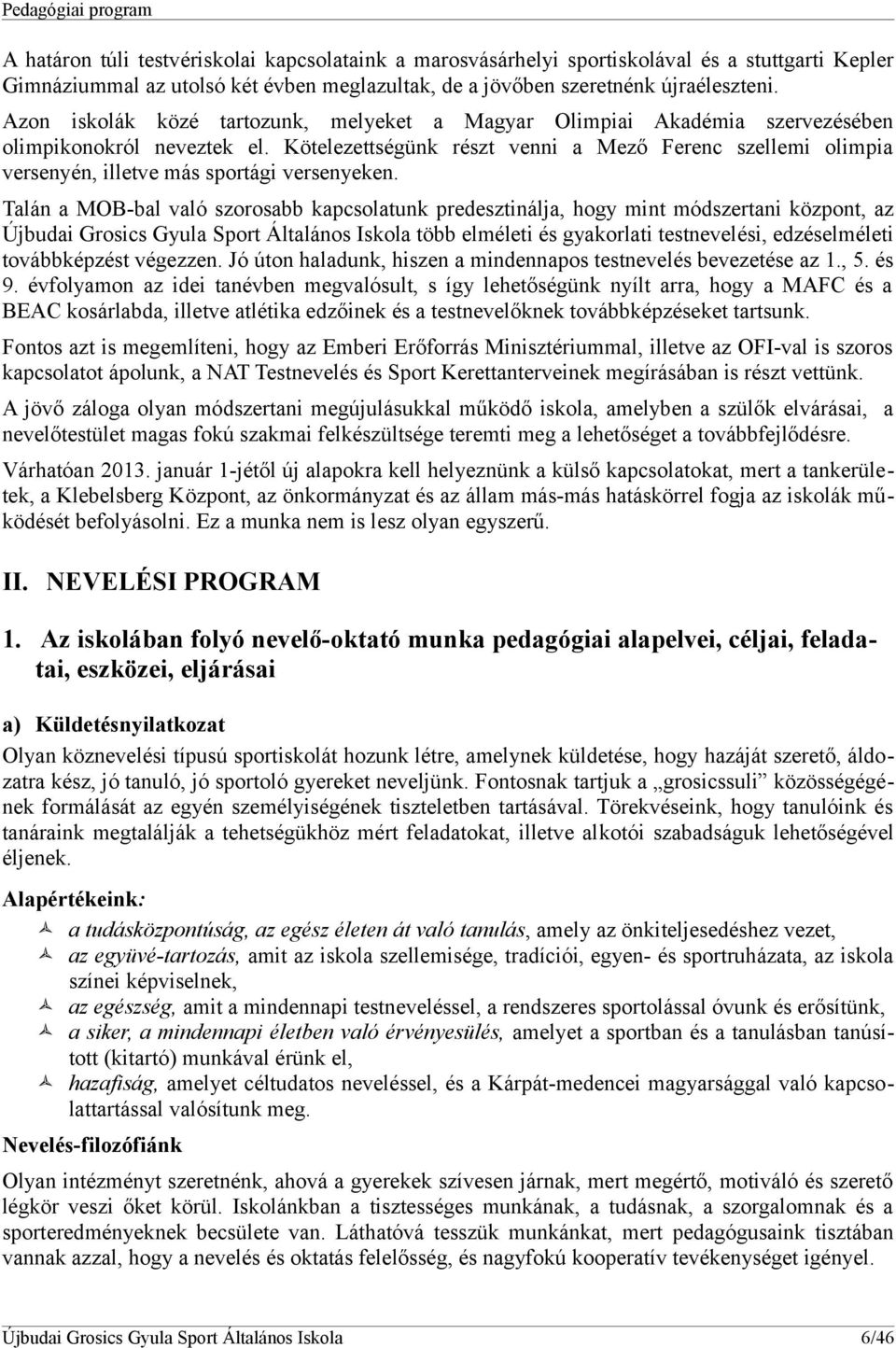 Kötelezettségünk részt venni a Mező Ferenc szellemi olimpia versenyén, illetve más sportági versenyeken.