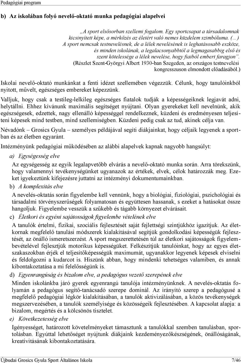 ( ) A sport nemcsak testnevelésnek, de a lélek nevelésének is leghatásosabb eszköze, és minden iskolának, a legalacsonyabbtól a legmagasabbig első és szent kötelessége a lélek nevelése, hogy fiaiból