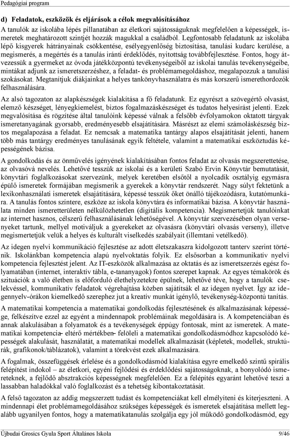 Legfontosabb feladatunk az iskolába lépő kisgyerek hátrányainak csökkentése, esélyegyenlőség biztosítása, tanulási kudarc kerülése, a megismerés, a megértés és a tanulás iránti érdeklődés, nyitottság