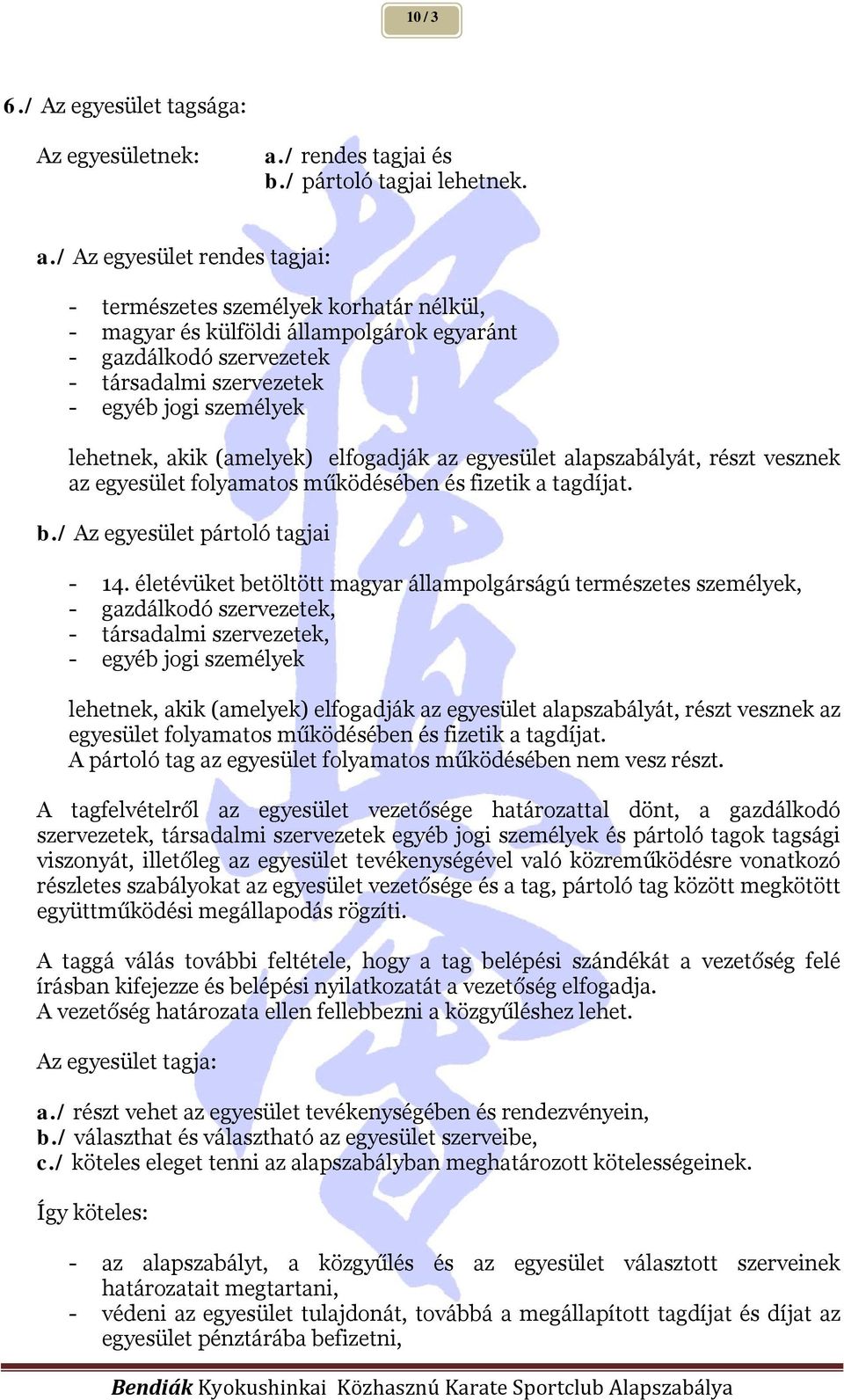 / Az egyesület rendes tagjai: - természetes személyek korhatár nélkül, - magyar és külföldi állampolgárok egyaránt - gazdálkodó szervezetek - társadalmi szervezetek - egyéb jogi személyek lehetnek,