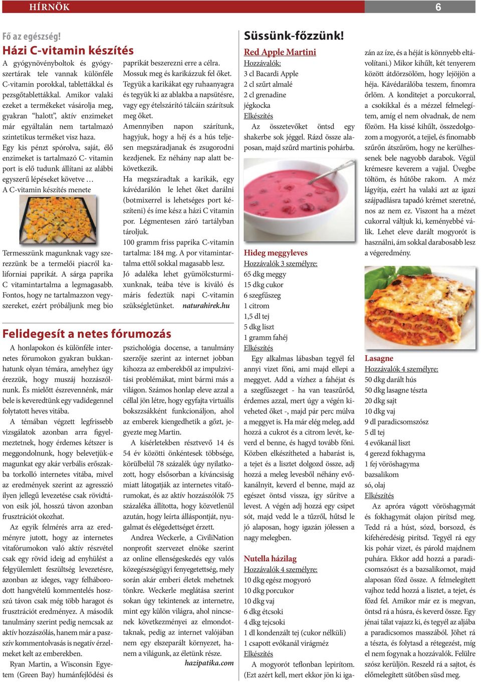 Egy kis pénzt spórolva, saját, élő enzimeket is tartalmazó C- vitamin port is elő tudunk állítani az alábbi egyszerű lépéseket követve A C-vitamin készítés menete Termesszünk magunknak vagy