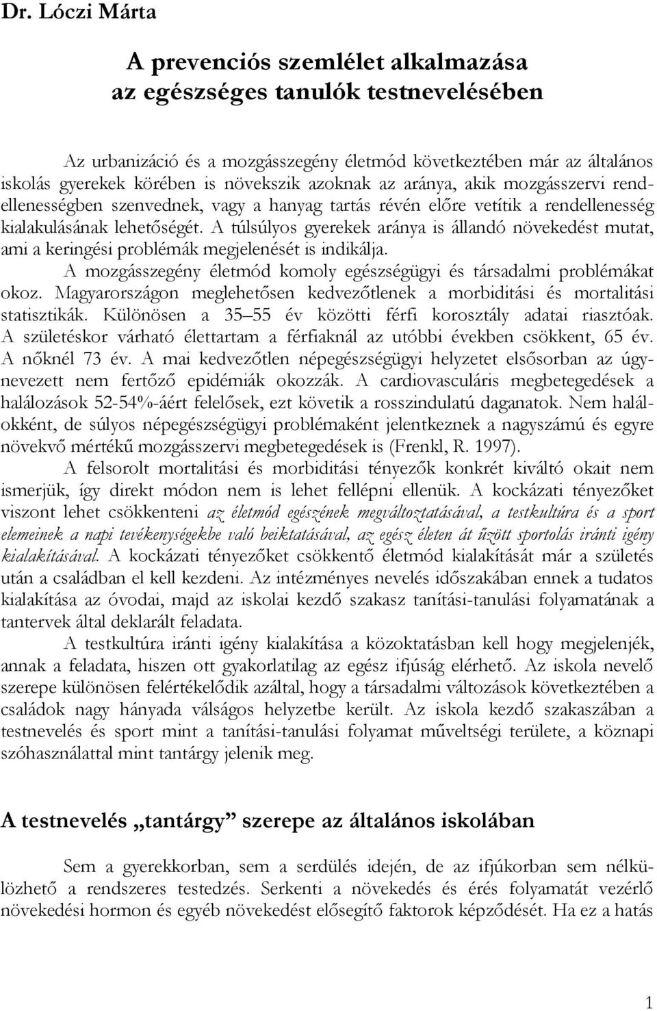 A túlsúlyos gyerekek aránya is állandó növekedést mutat, ami a keringési problémák megjelenését is indikálja. A mozgásszegény életmód komoly egészségügyi és társadalmi problémákat okoz.