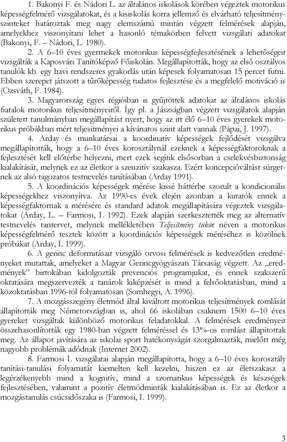 felmérések alapján, amelyekhez viszonyítani lehet a hasonló témakörben felvett vizsgálati adatokat (Bakonyi, F. Nádori, L. 1980). 2.