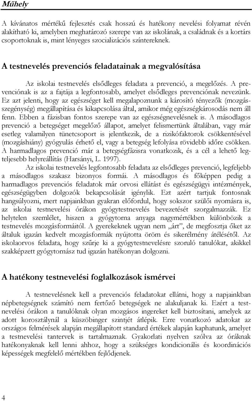 A prevenciónak is az a fajtája a legfontosabb, amelyet elsődleges prevenciónak nevezünk.