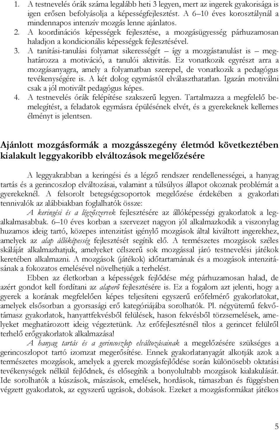 A tanítási-tanulási folyamat sikerességét így a mozgástanulást is meghatározza a motiváció, a tanulói aktivitás.