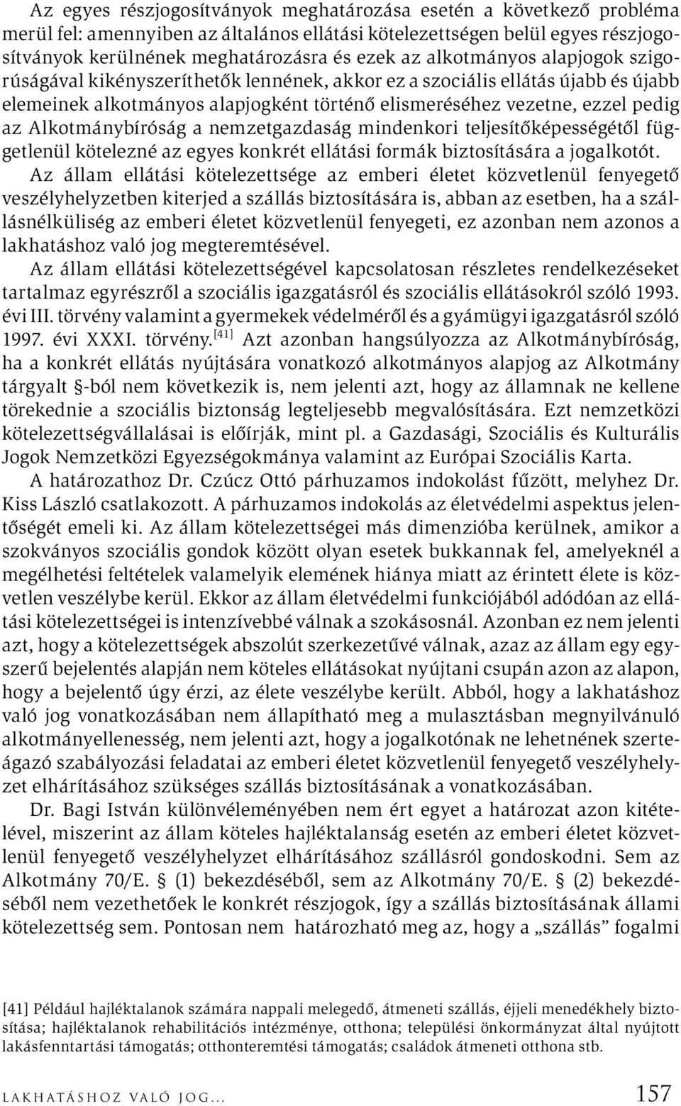 Alkotmánybíróság a nemzetgazdaság mindenkori teljesítőképességétől függetlenül kötelezné az egyes konkrét ellátási formák biztosítására a jogalkotót.