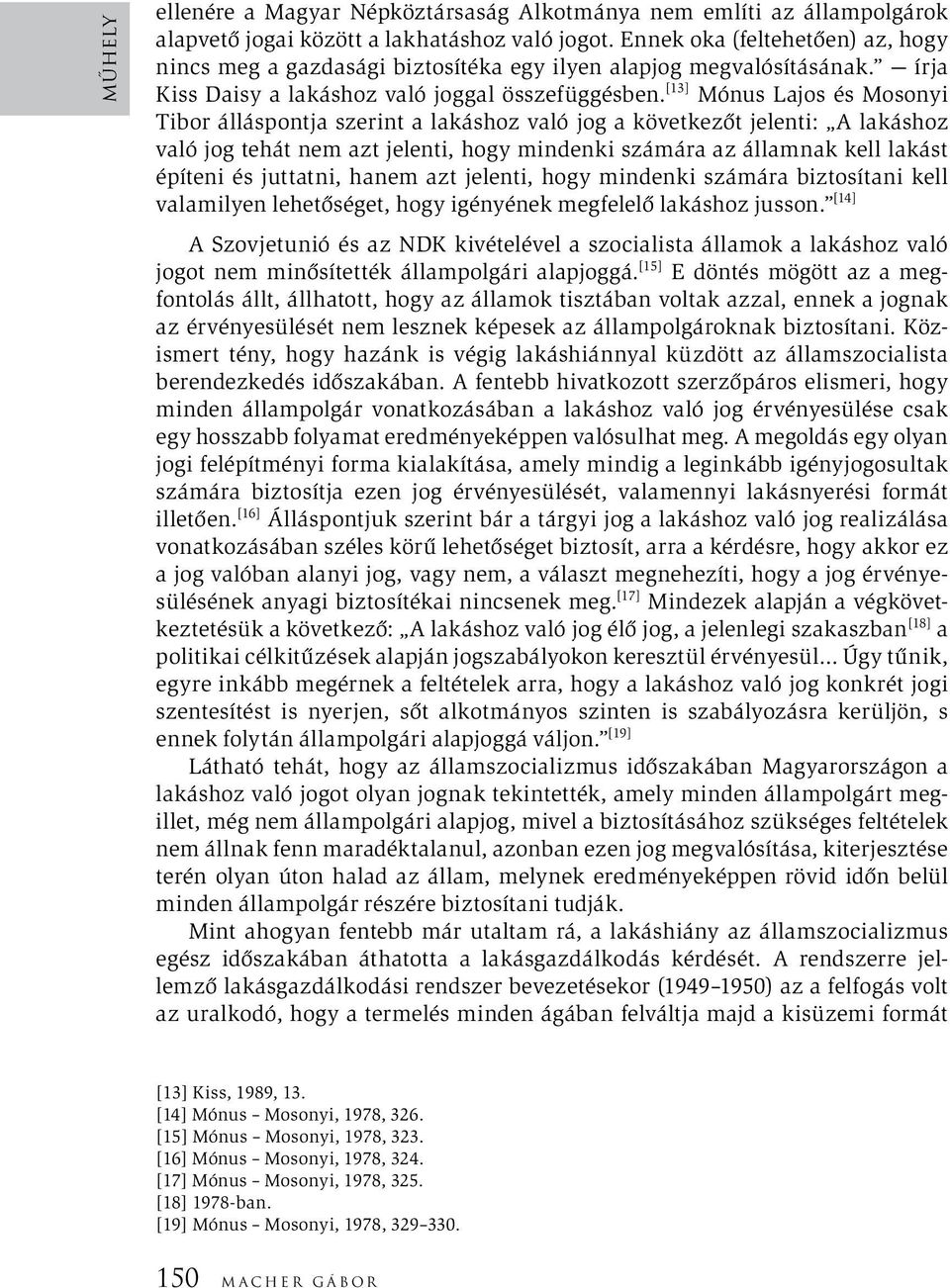 [13] Mónus Lajos és Mosonyi Tibor álláspontja szerint a lakáshoz való jog a következőt jelenti: A lakáshoz való jog tehát nem azt jelenti, hogy mindenki számára az államnak kell lakást építeni és