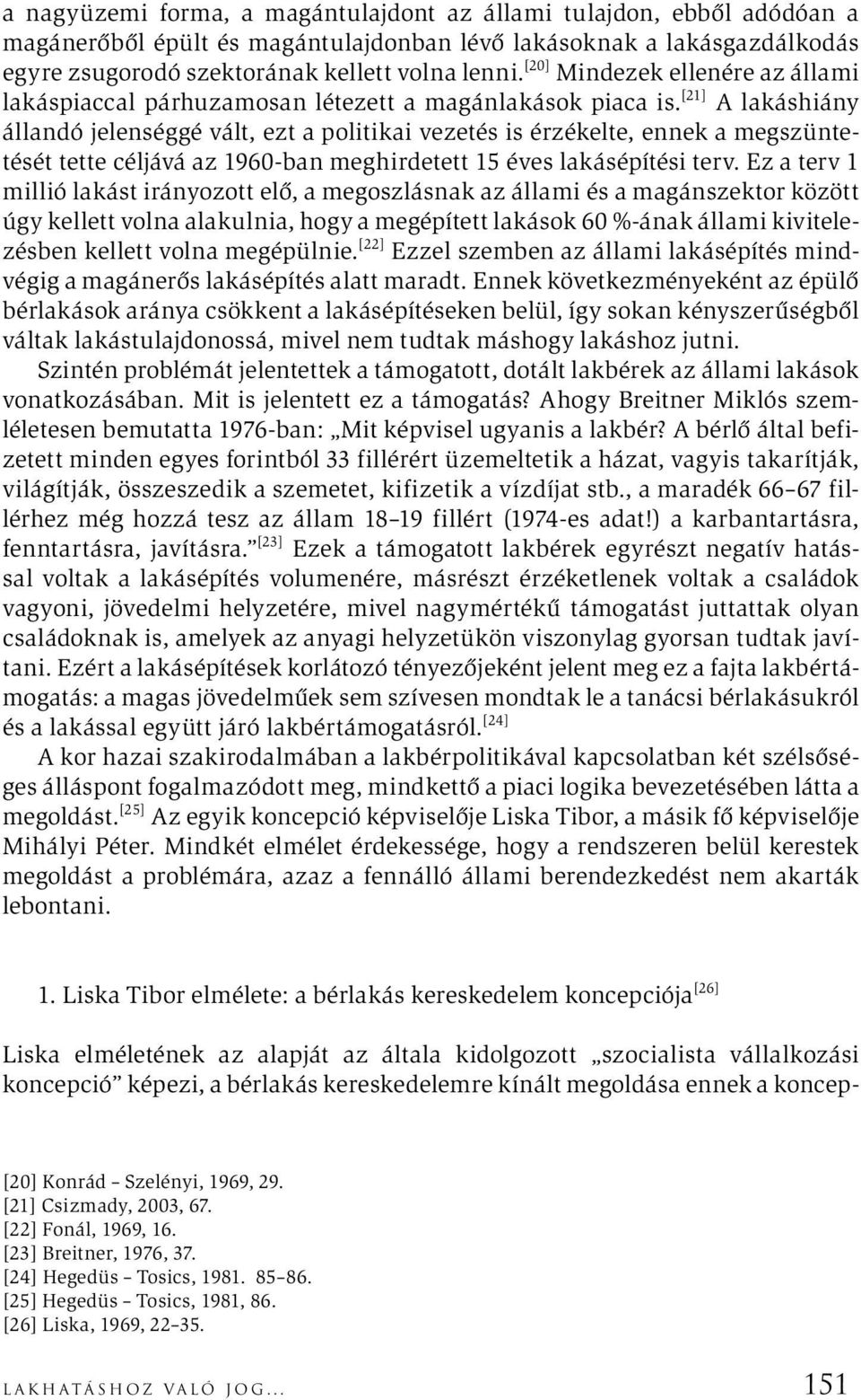 [21] A lakáshiány állandó jelenséggé vált, ezt a politikai vezetés is érzékelte, ennek a megszüntetését tette céljává az 1960-ban meghirdetett 15 éves lakásépítési terv.