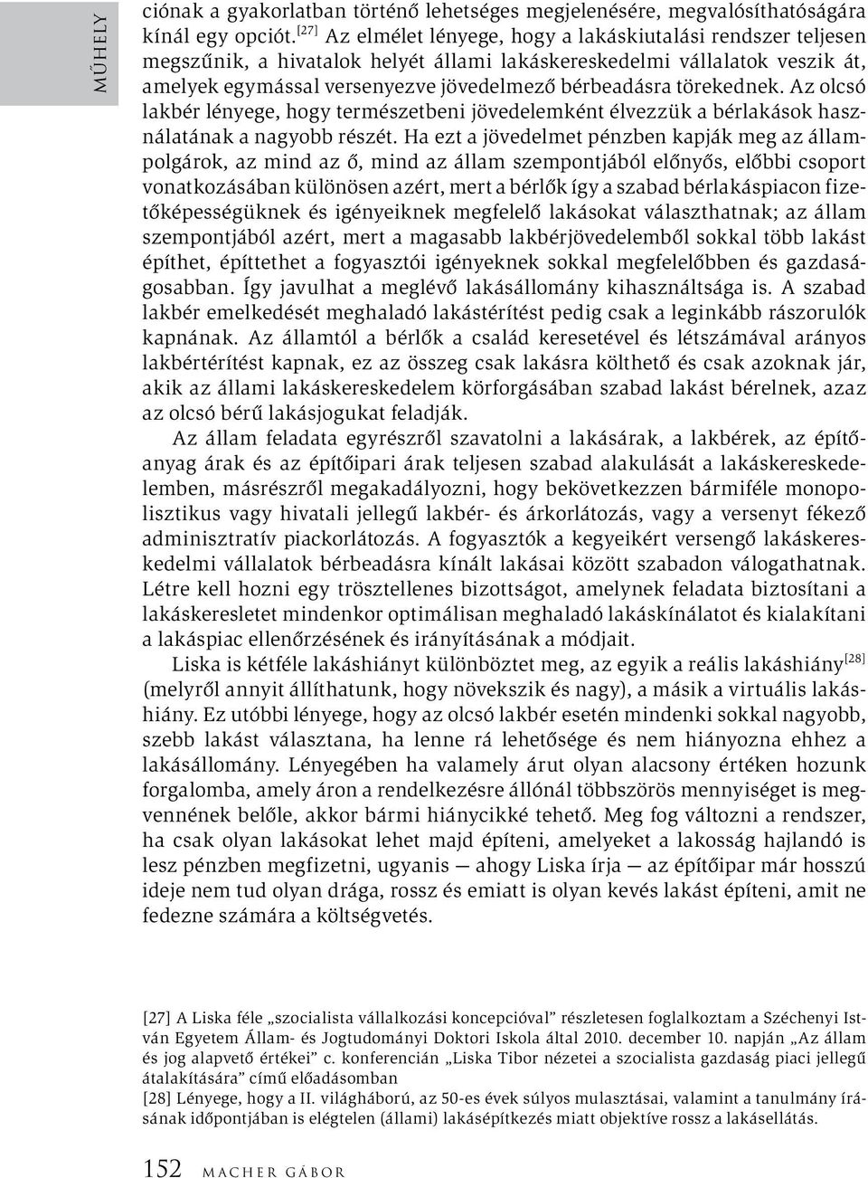 törekednek. Az olcsó lakbér lényege, hogy természetbeni jövedelemként élvezzük a bérlakások használatának a nagyobb részét.