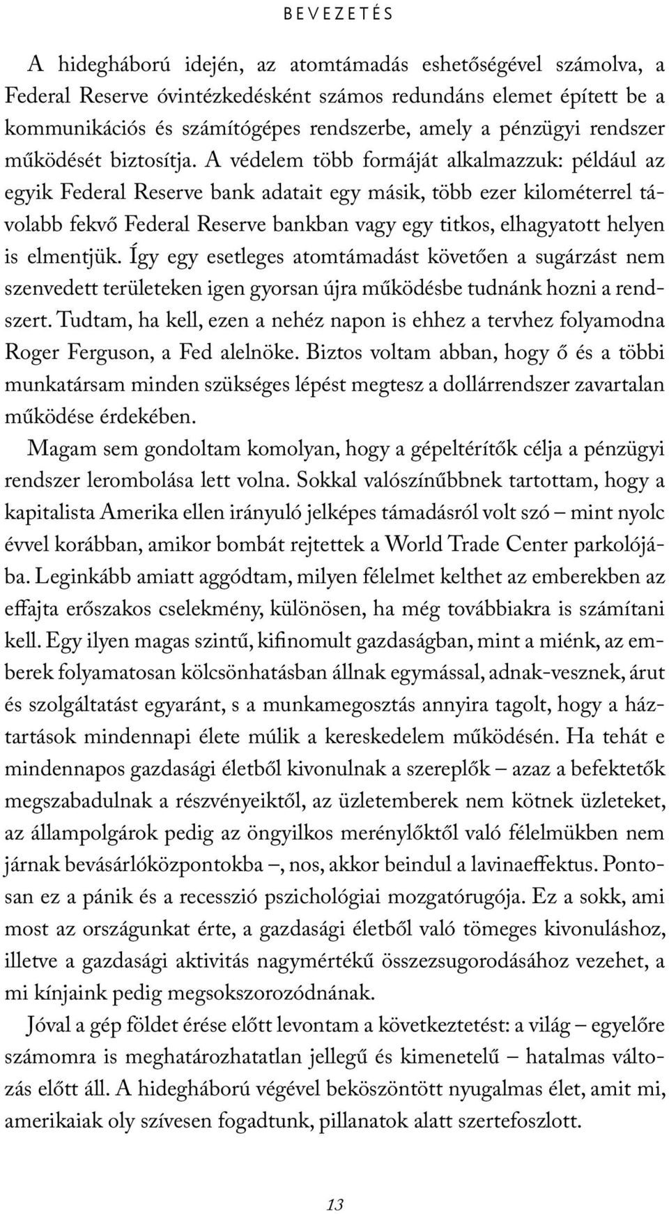 A védelem több formáját alkalmazzuk: például az egyik Federal Reserve bank adatait egy másik, több ezer kilométerrel távolabb fekvő Federal Reserve bankban vagy egy titkos, elhagyatott helyen is