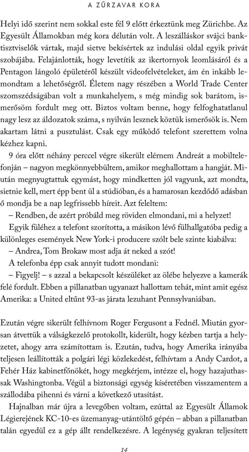 Felajánlották, hogy levetítik az ikertornyok leomlásáról és a Pentagon lángoló épületéről készült videofelvételeket, ám én inkább lemondtam a lehetőségről.