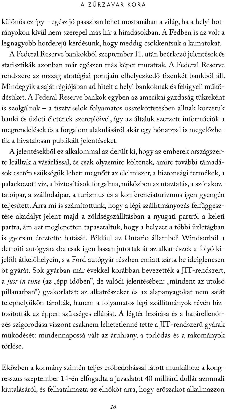 után beérkező jelentések és statisztikák azonban már egészen más képet mutattak. A Federal Reserve rendszere az ország stratégiai pontjain elhelyezkedő tizenkét bankból áll.