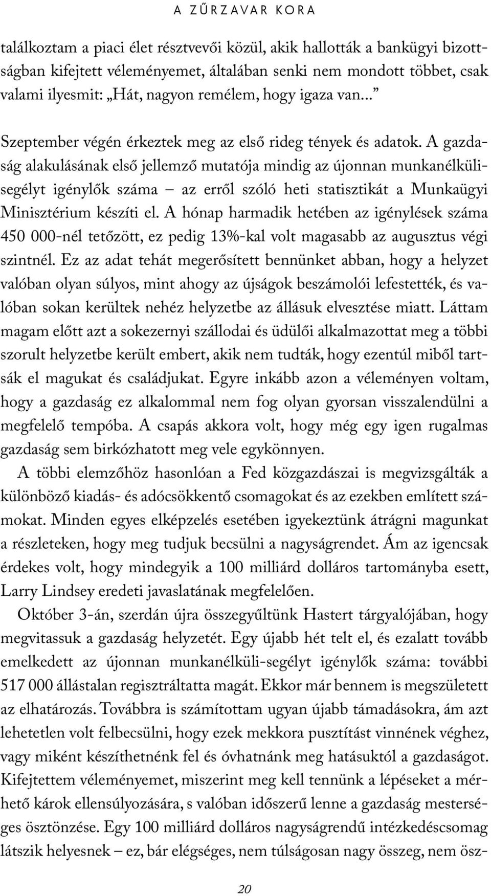 A gazdaság alakulásának első jellemző mutatója mindig az újonnan munkanélkülisegélyt igénylők száma az erről szóló heti statisztikát a Munkaügyi Minisztérium készíti el.