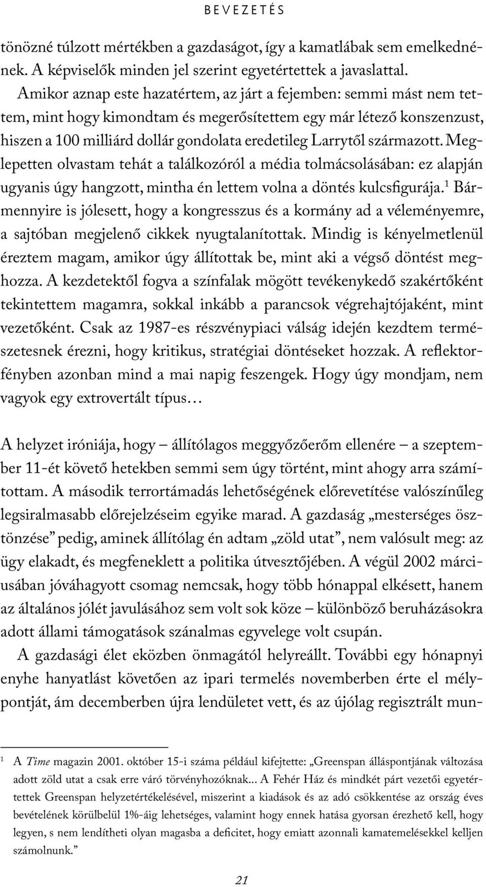 származott. Meglepetten olvastam tehát a találkozóról a média tolmácsolásában: ez alapján ugyanis úgy hangzott, mintha én lettem volna a döntés kulcsfigurája.