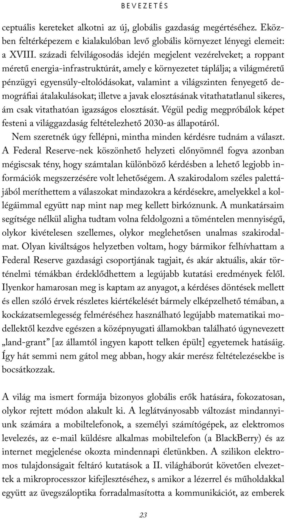 fenyegető demográfiai átalakulásokat; illetve a javak elosztásának vitathatatlanul sikeres, ám csak vitathatóan igazságos elosztását.