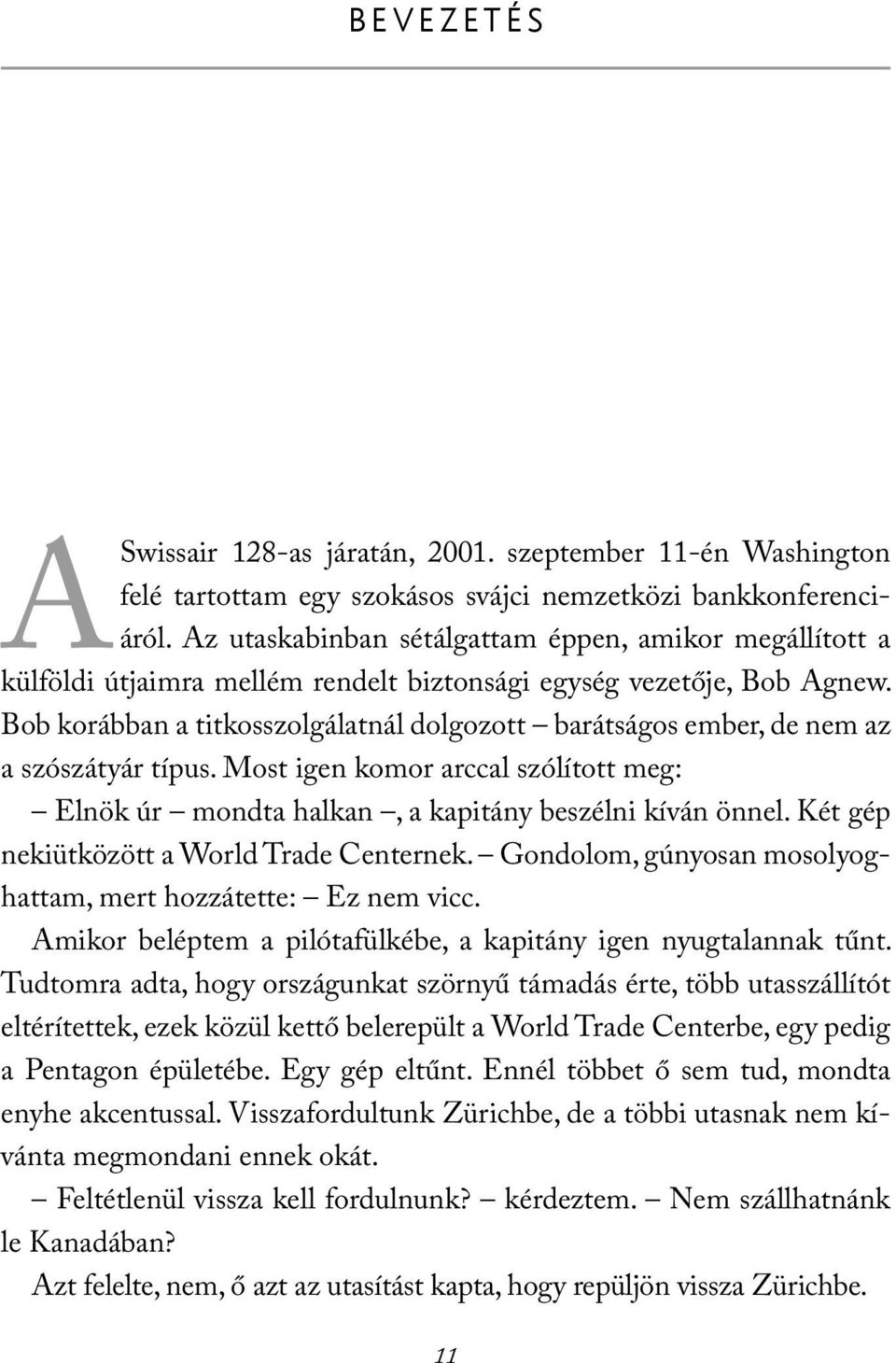 Bob korábban a titkosszolgálatnál dolgozott barátságos ember, de nem az a szószátyár típus. Most igen komor arccal szólított meg: Elnök úr mondta halkan, a kapitány beszélni kíván önnel.