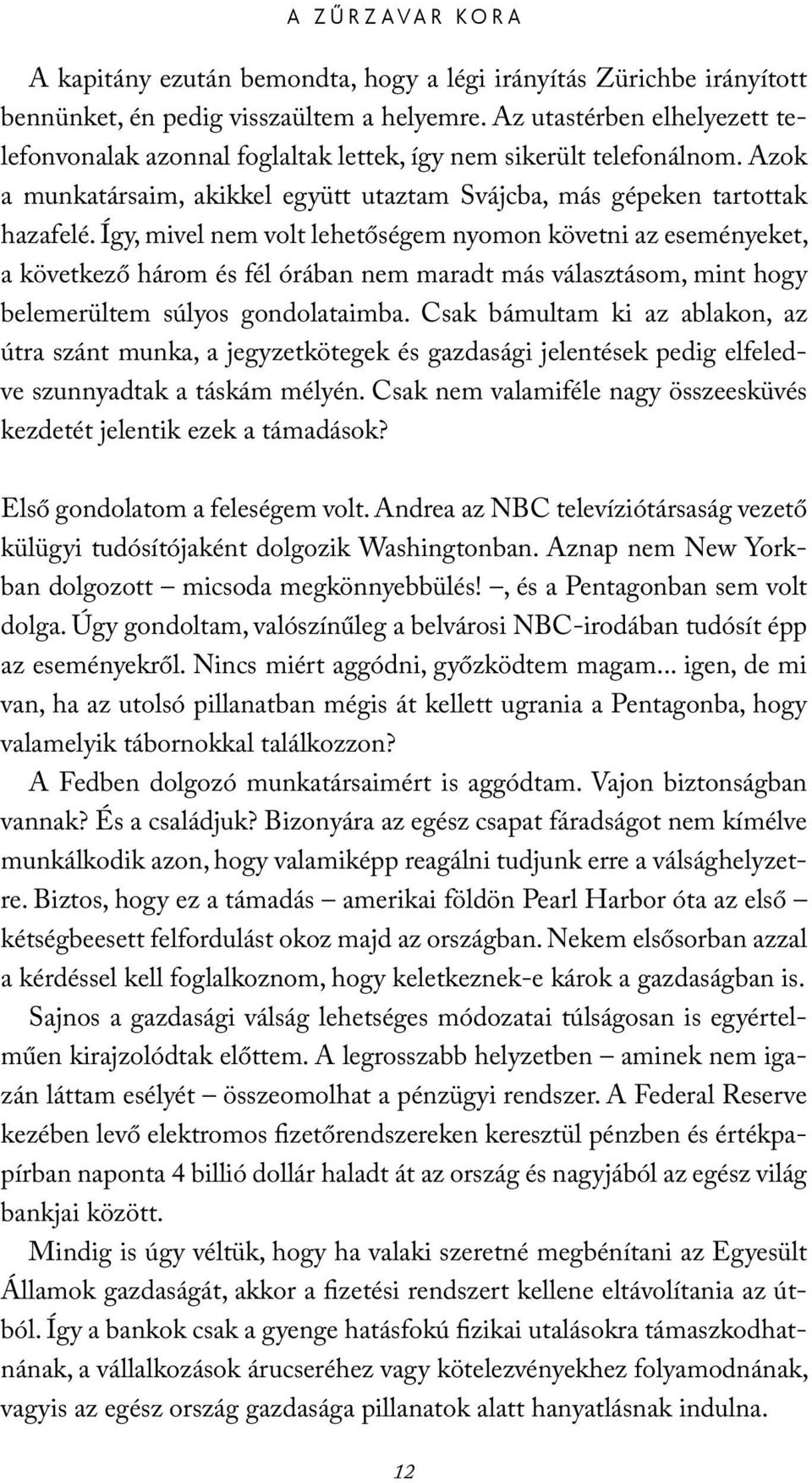 Így, mivel nem volt lehetőségem nyomon követni az eseményeket, a következő három és fél órában nem maradt más választásom, mint hogy belemerültem súlyos gondolataimba.