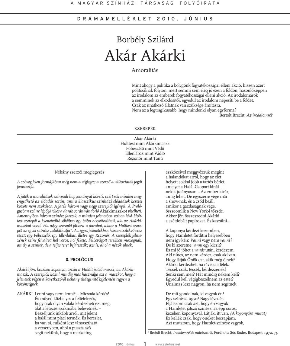 hasonlóképpen az irodalom az emberek fogyatékosságai elleni akció. Az irodalomárok a semminek az elködösítôi, egyedül az irodalom népesíti be a földet. Csak az unatkozó állatnak van szüksége ámításra.