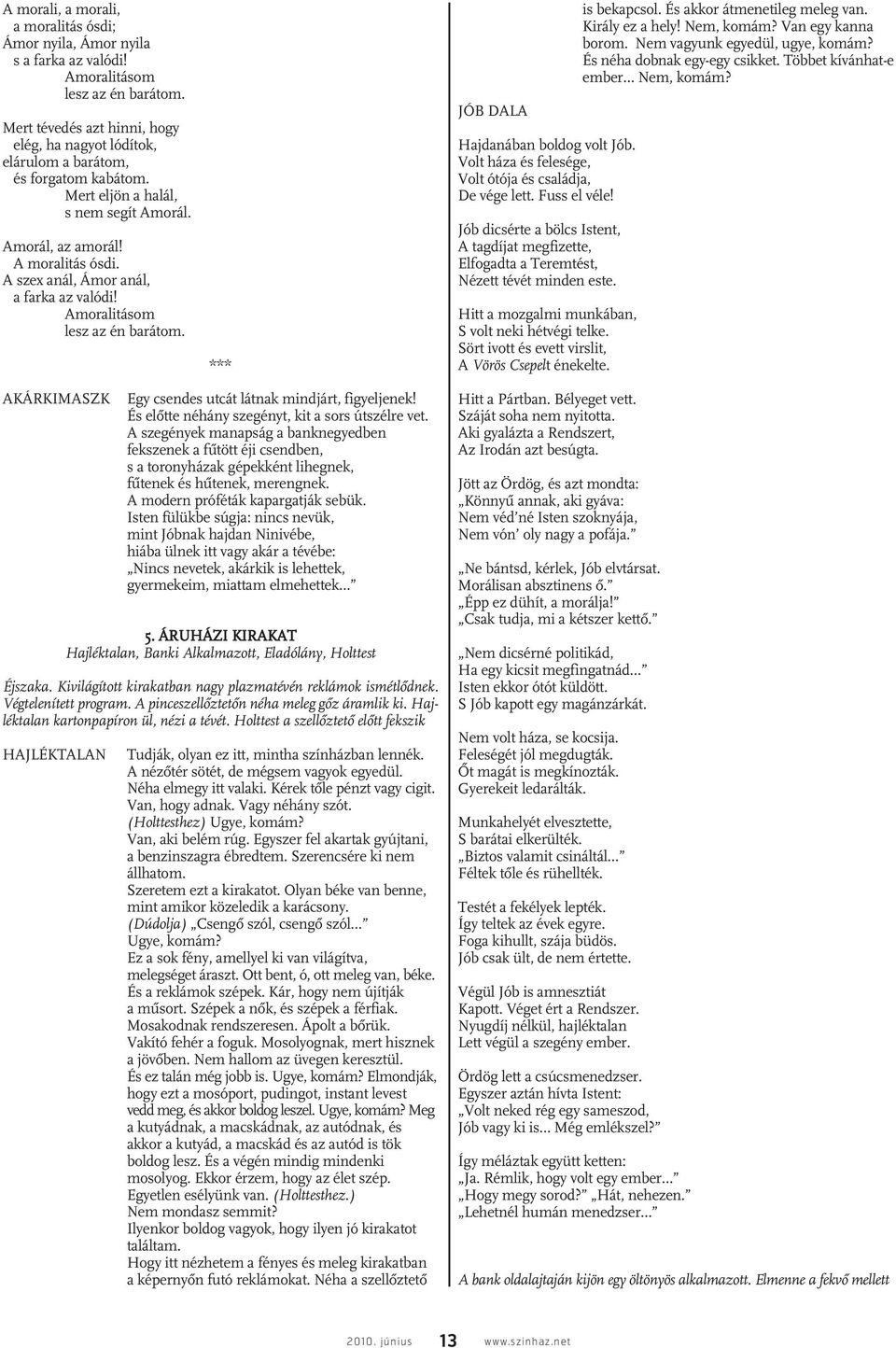 A szex anál, Ámor anál, a farka az valódi! Amoralitásom lesz az én barátom. *** JÓB DALA Hajdanában boldog volt Jób. Volt háza és felesége, Volt ótója és családja, De vége lett. Fuss el véle!