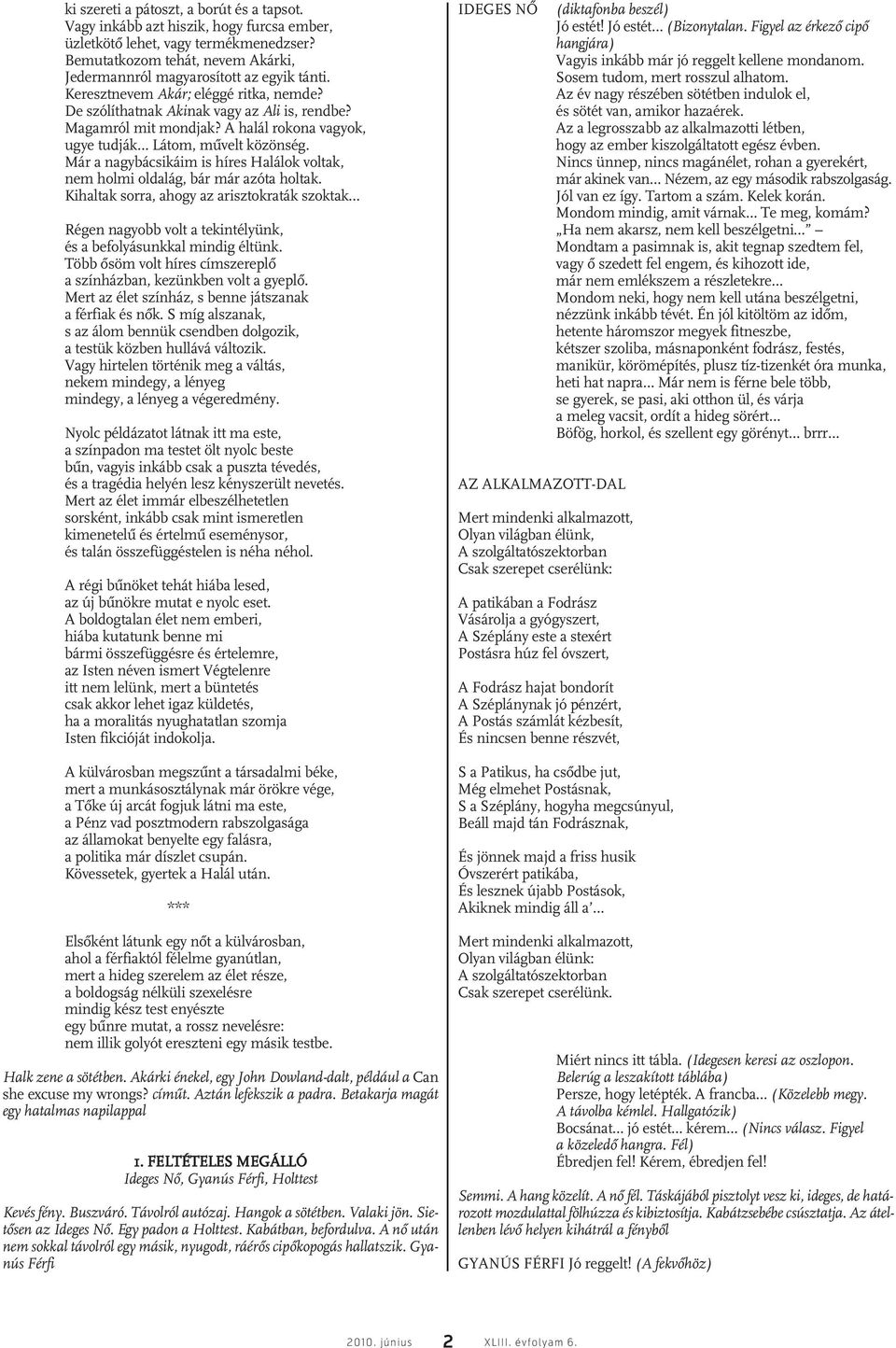 A halál rokona vagyok, ugye tudják Látom, mûvelt közönség. Már a nagybácsikáim is híres Halálok voltak, nem holmi oldalág, bár már azóta holtak.