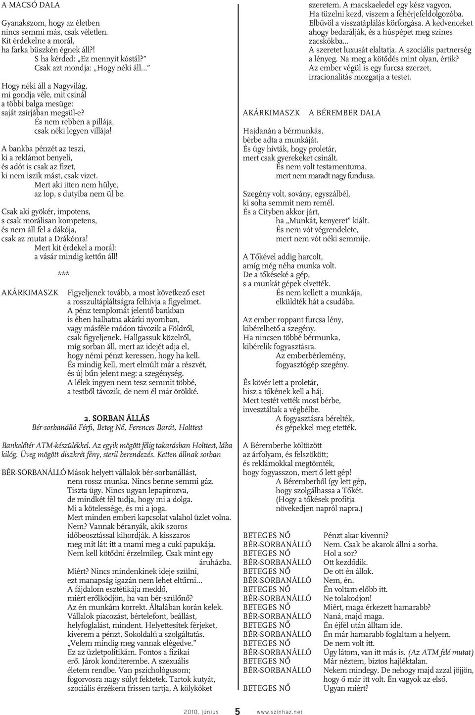 A bankba pénzét az teszi, ki a reklámot benyeli, és adót is csak az fizet, ki nem iszik mást, csak vizet. Mert aki itten nem hülye, az lop, s dutyiba nem ül be.