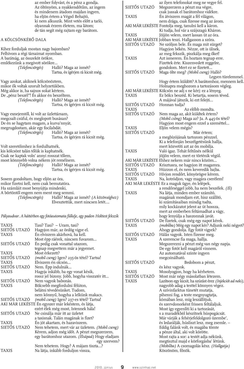 A barátság, az összeköt örökre, emlékezünk a megivott sörökre (Telefoncsörgés) Halló? Maga az ismét? Tartsa, és ígérjen rá kicsit még.