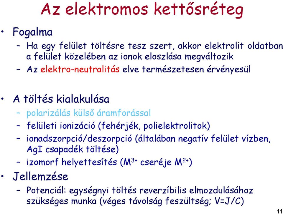 (fehérjék, polielektrolitok) ionadszorpció/deszorpció (általában negatív felület vízben, AgI csapadék töltése) izomorf helyettesítés (M